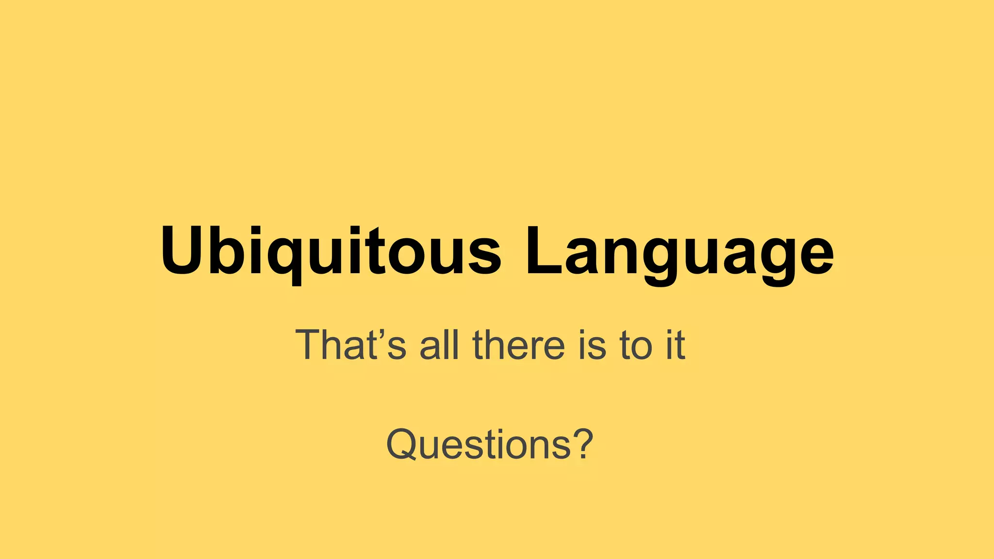 Ubiquitous Language 
That’s all there is to it 
Questions? 
 