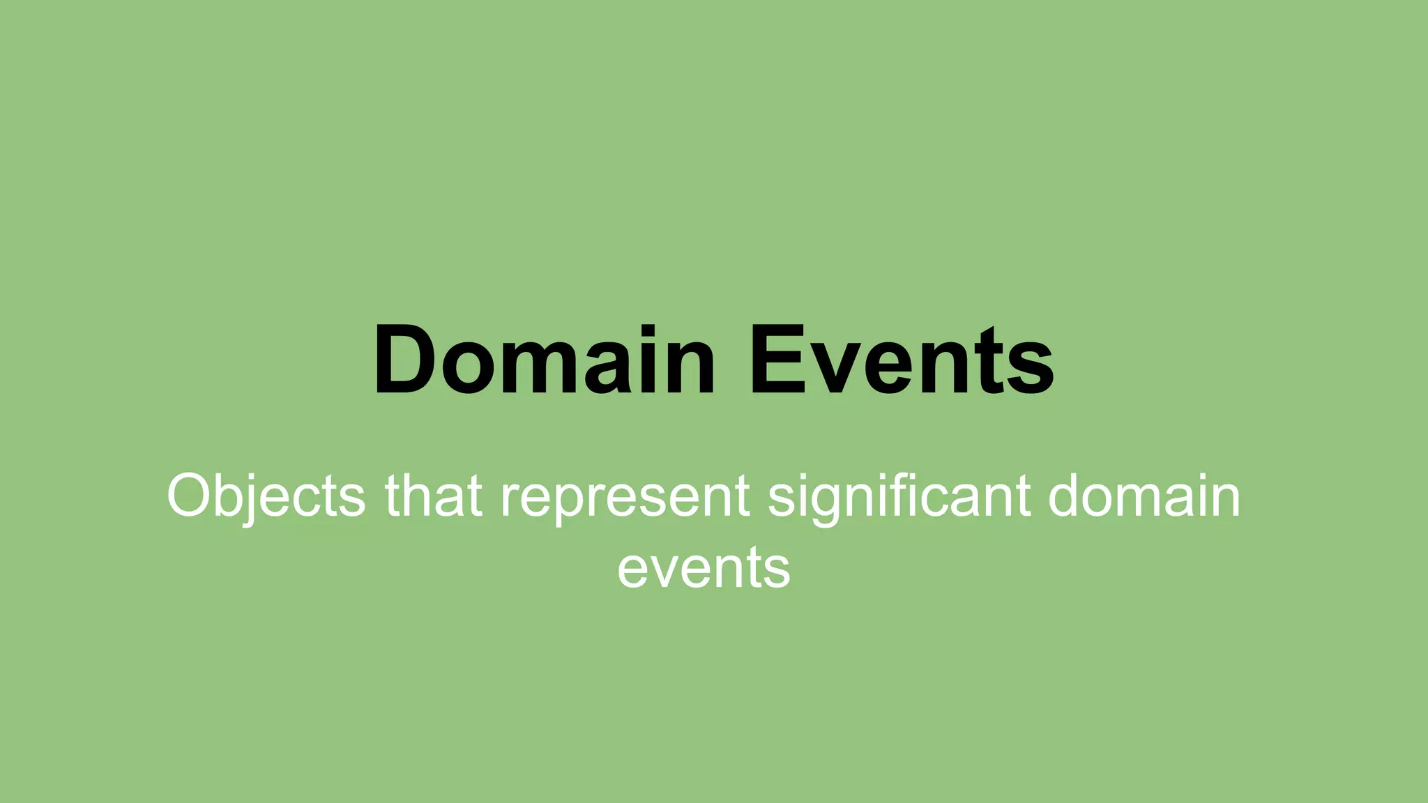 Domain Events 
Objects that represent significant domain 
events 
 