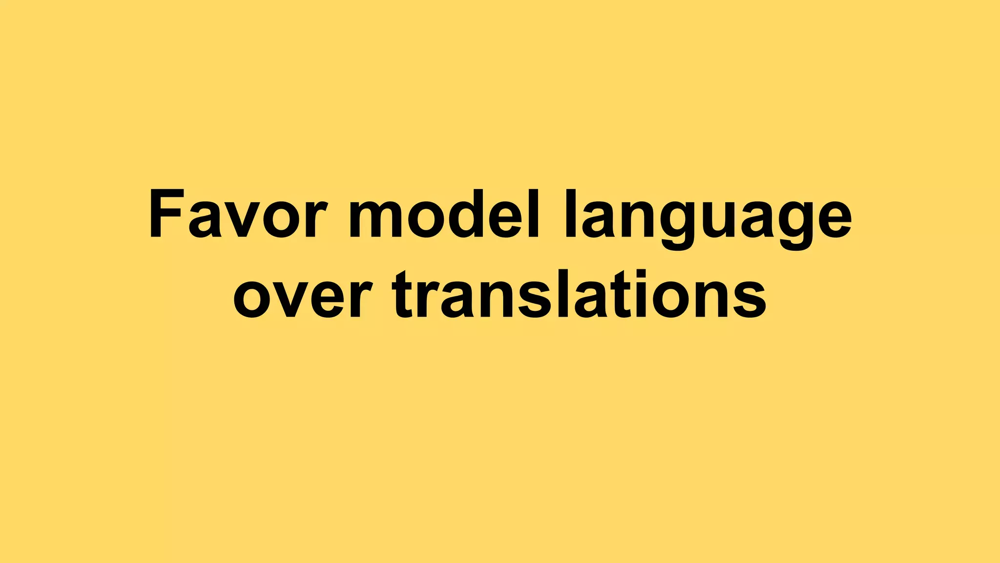Favor model language 
over translations 
 