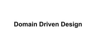 Domain Driven Design 
 