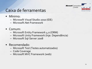 • Mínimo:
– Microsoft Visual Studio 2010 (IDE)
– Microsoft.Net Framework
• Comum:
– Microsoft Entity Framework 4.0 (ORM)
– Microsoft Unity Framework (Inje. Dependência)
– Microsoft Sql-Server 2008
• Recomendado:
– Microsoft Test (Testes automatizados)
– Code Coverage
– Microsoft MVC Framework (web)
Caixa de ferramentas
53
 
