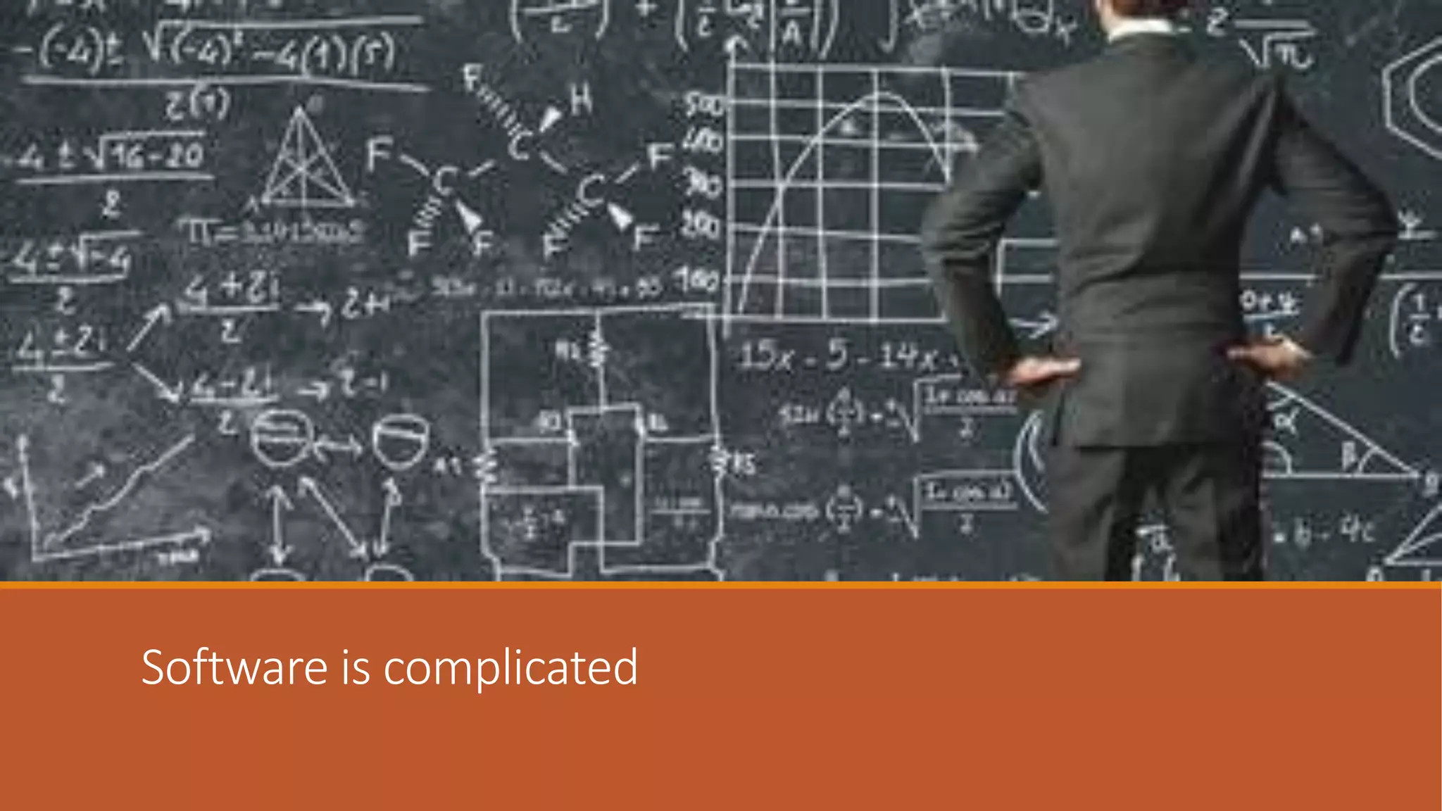 Software is complicated
 