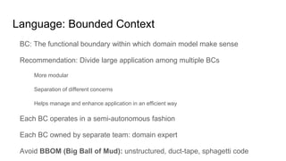 Language: Bounded Context
BC: The functional boundary within which domain model make sense
Recommendation: Divide large ap...