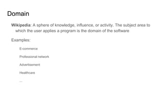 Domain
Wikipedia: A sphere of knowledge, influence, or activity. The subject area to
which the user applies a program is t...