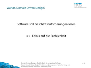 Domain Driven Design - Stabile Basis für langlebige Software 4 | 52
Warum Domain Driven Design?
Software soll Geschäftsanf...