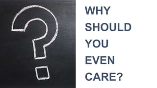 2
WHY
SHOULD
YOU
EVEN
CARE?
 