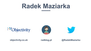 3
radblog.pl @RadekMaziarkaobjectivity.co.uk
Radek Maziarka
 