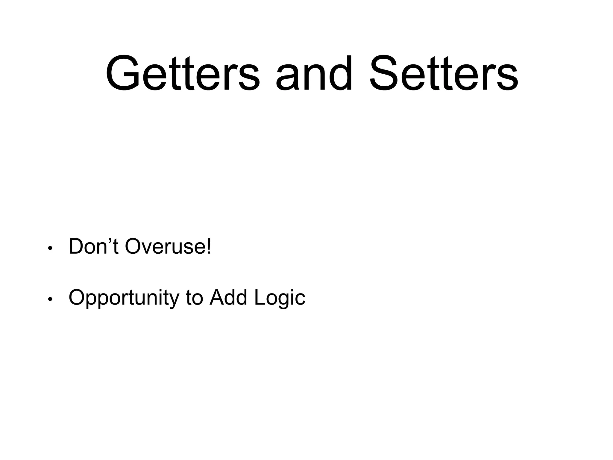 Getters and Setters • Don’t Overuse! • Opportunity to Add Logic 