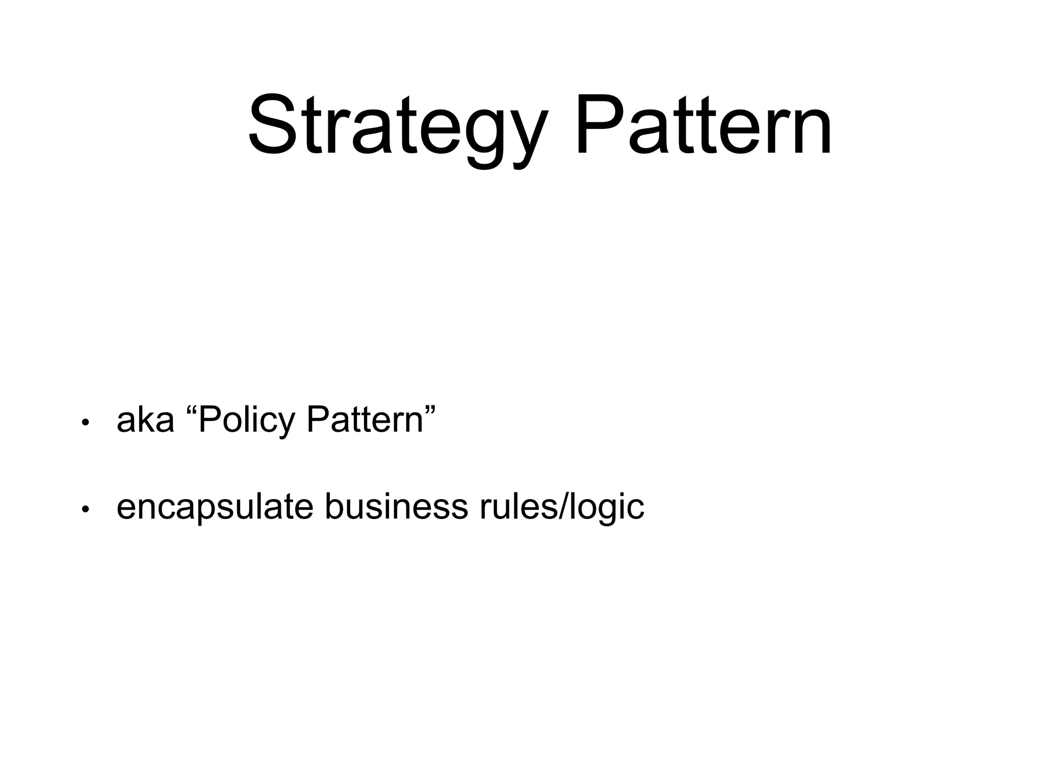 Strategy Pattern • aka “Policy Pattern” • encapsulate business rules/logic 