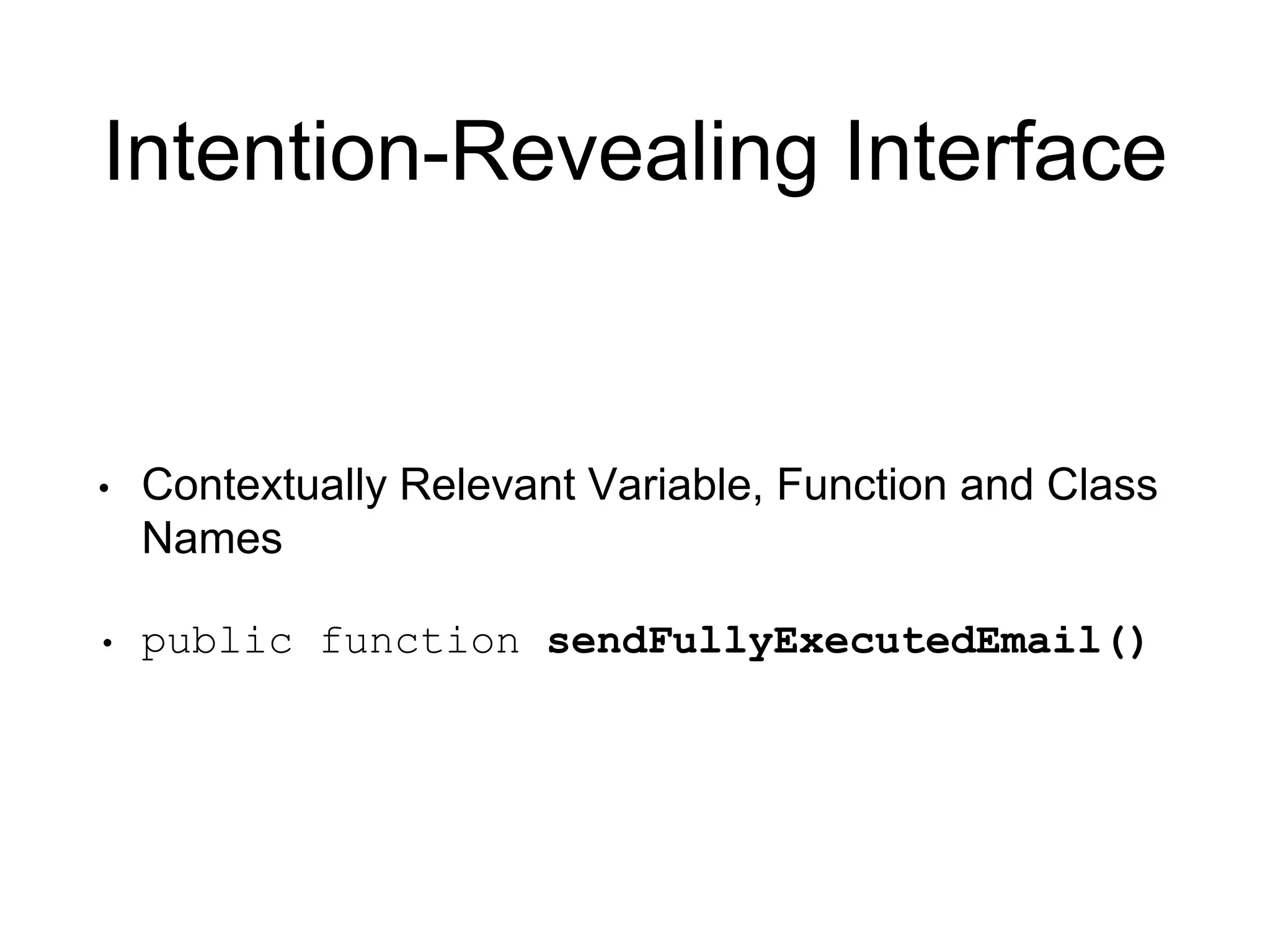 Intention-Revealing Interface • Contextually Relevant Variable, Function and Class Names • public function sendFullyExecutedEmail() 