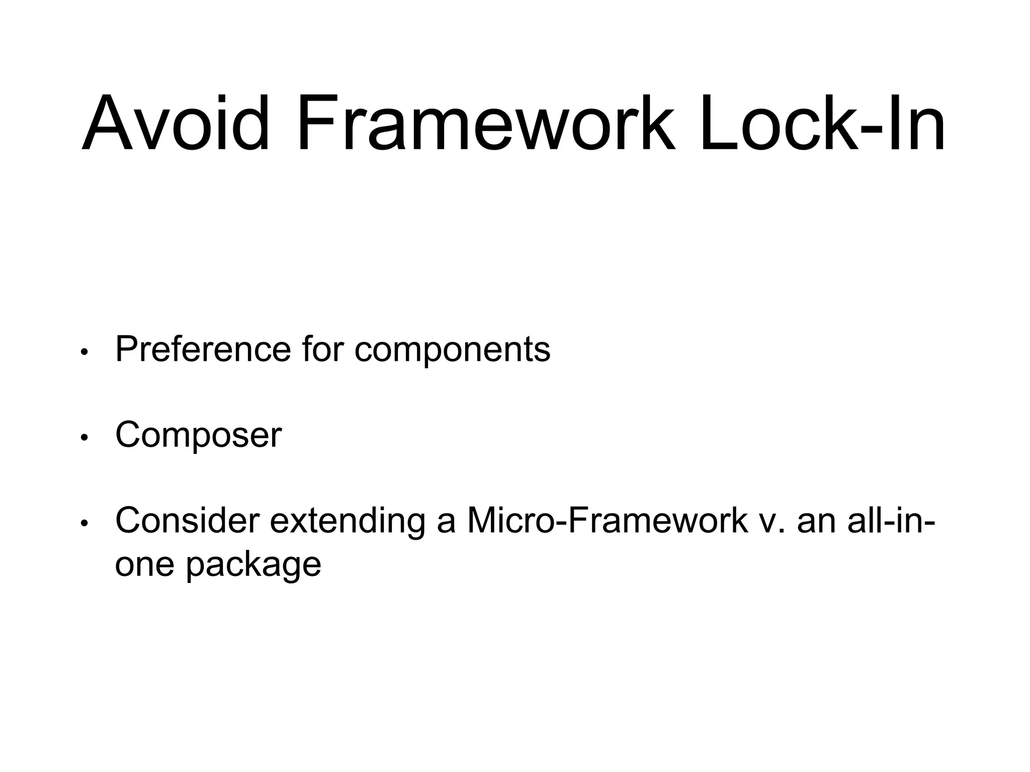 Avoid Framework Lock-In • Preference for components • Composer • Consider extending a Micro-Framework v. an all-in- one package 