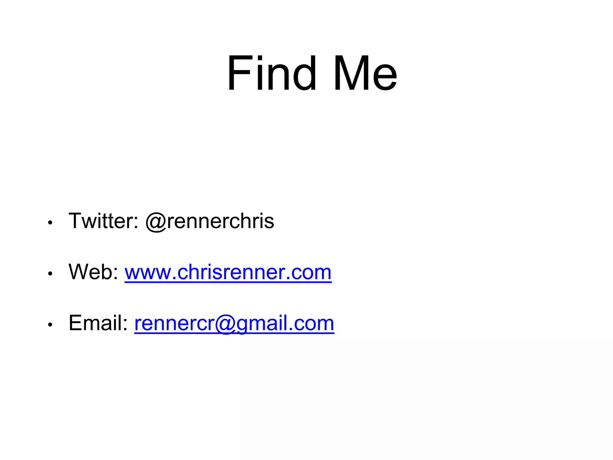 Find Me • Twitter: @rennerchris • Web: www.chrisrenner.com • Email: rennercr@gmail.com 