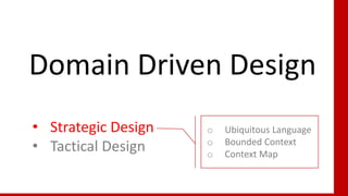 16
Domain Driven Design
• Strategic Design
• Tactical Design
o Ubiquitous Language
o Bounded Context
o Context Map
 