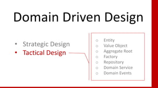 33
Domain Driven Design
• Strategic Design
• Tactical Design
o Entity
o Value Object
o Aggregate Root
o Factory
o Repository
o Domain Service
o Domain Events
 