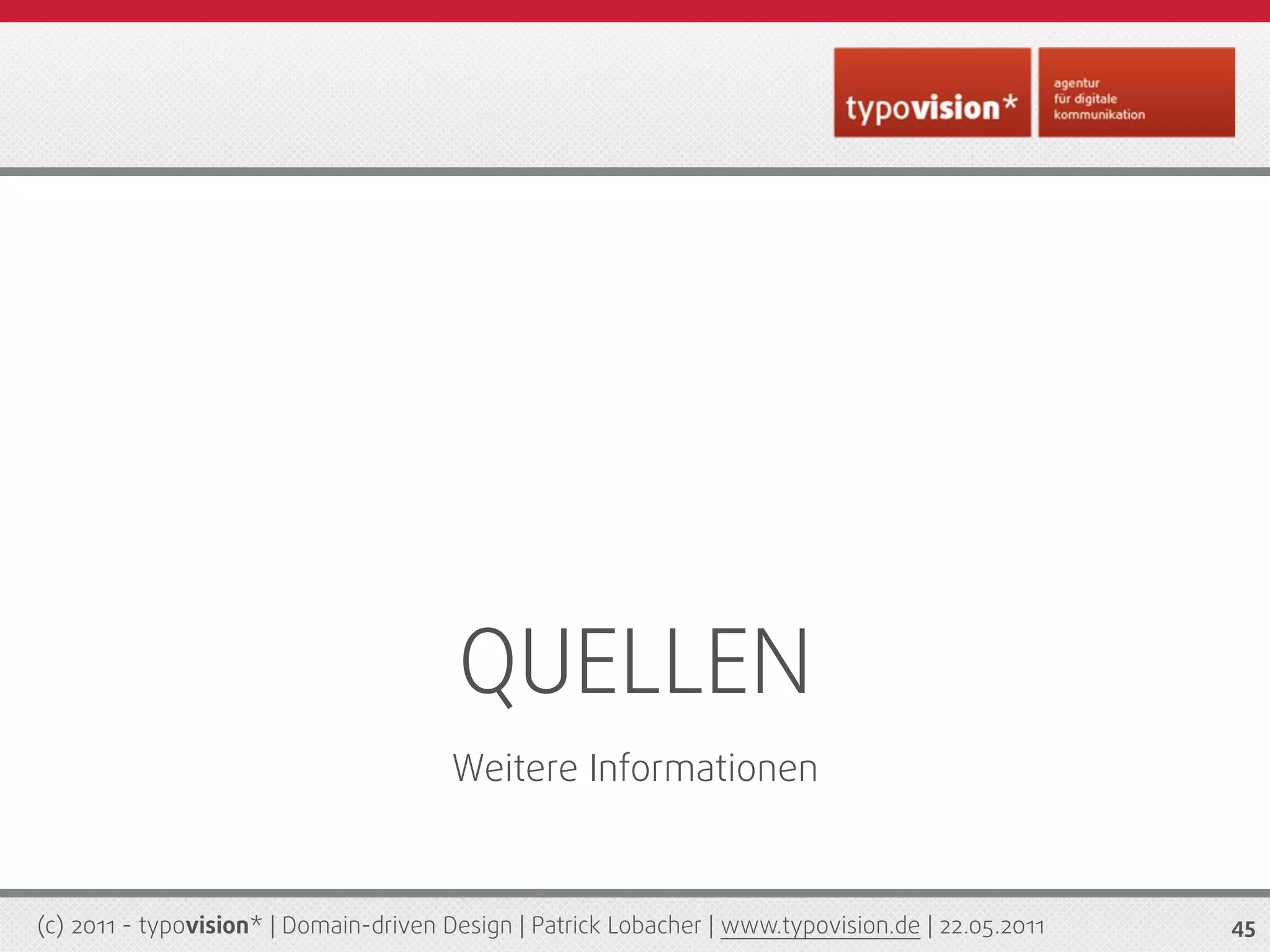 QUELLEN
                                       Weitere Informationen



(c) 2011 - typovision* | Domain-driven Design | Patrick Lobacher | www.typovision.de | 22.05.2011   45
 