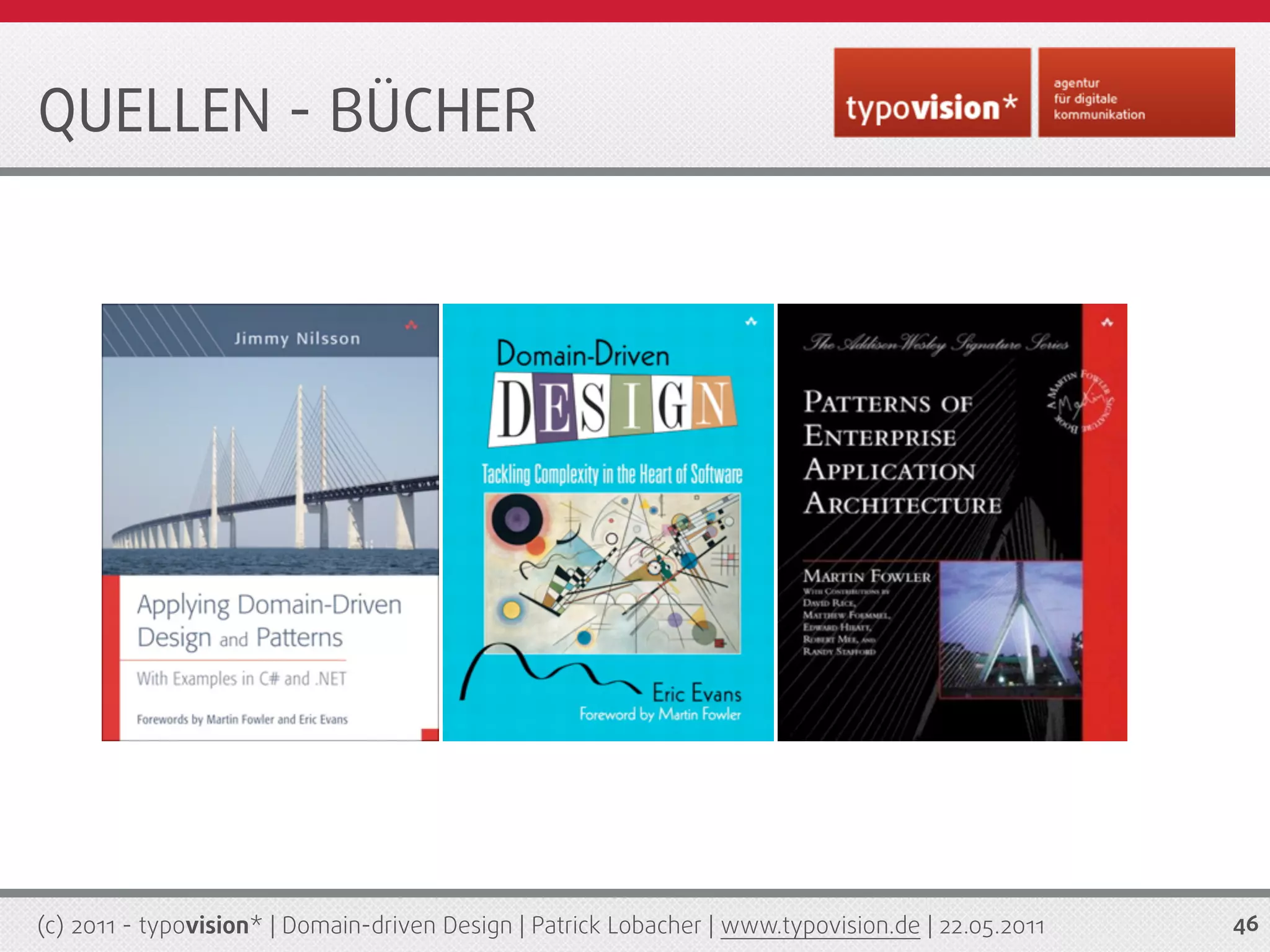 QUELLEN - BÜCHER




(c) 2011 - typovision* | Domain-driven Design | Patrick Lobacher | www.typovision.de | 22.05.2011   46
 