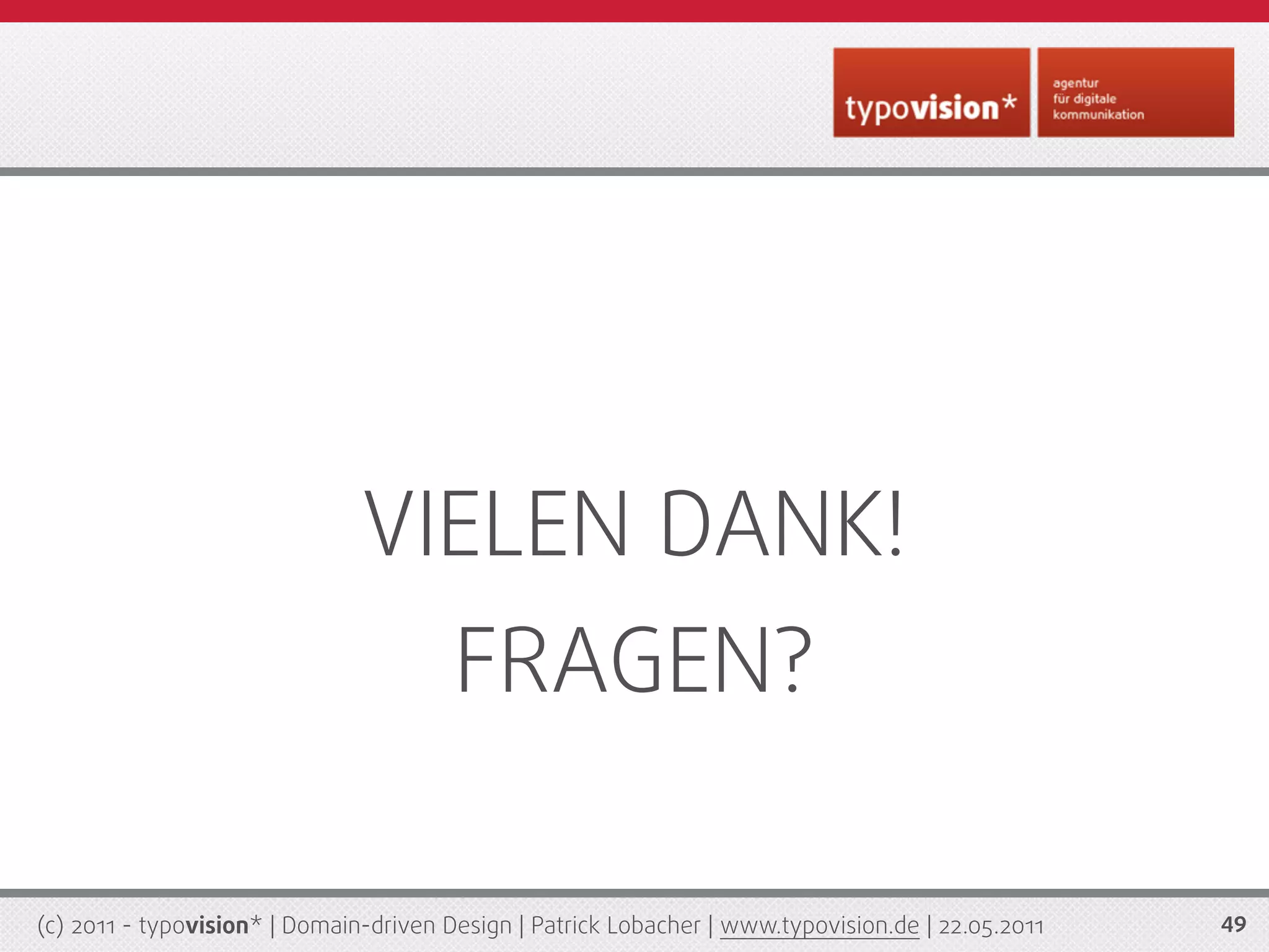 VIELEN DANK!
                                        FRAGEN?

(c) 2011 - typovision* | Domain-driven Design | Patrick Lobacher | www.typovision.de | 22.05.2011   49
 
