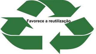 Favorece a reutilização
 