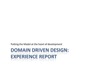 domain driven design: Experience report Putting the Model at the heart of development 