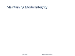 Ian Cooper                                                        www.codebetter.comMaintaining Model Integrity