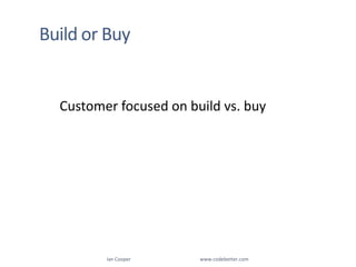 Build or BuyCustomer focused on build vs. buyIan Cooper                                                        www.codebetter.com