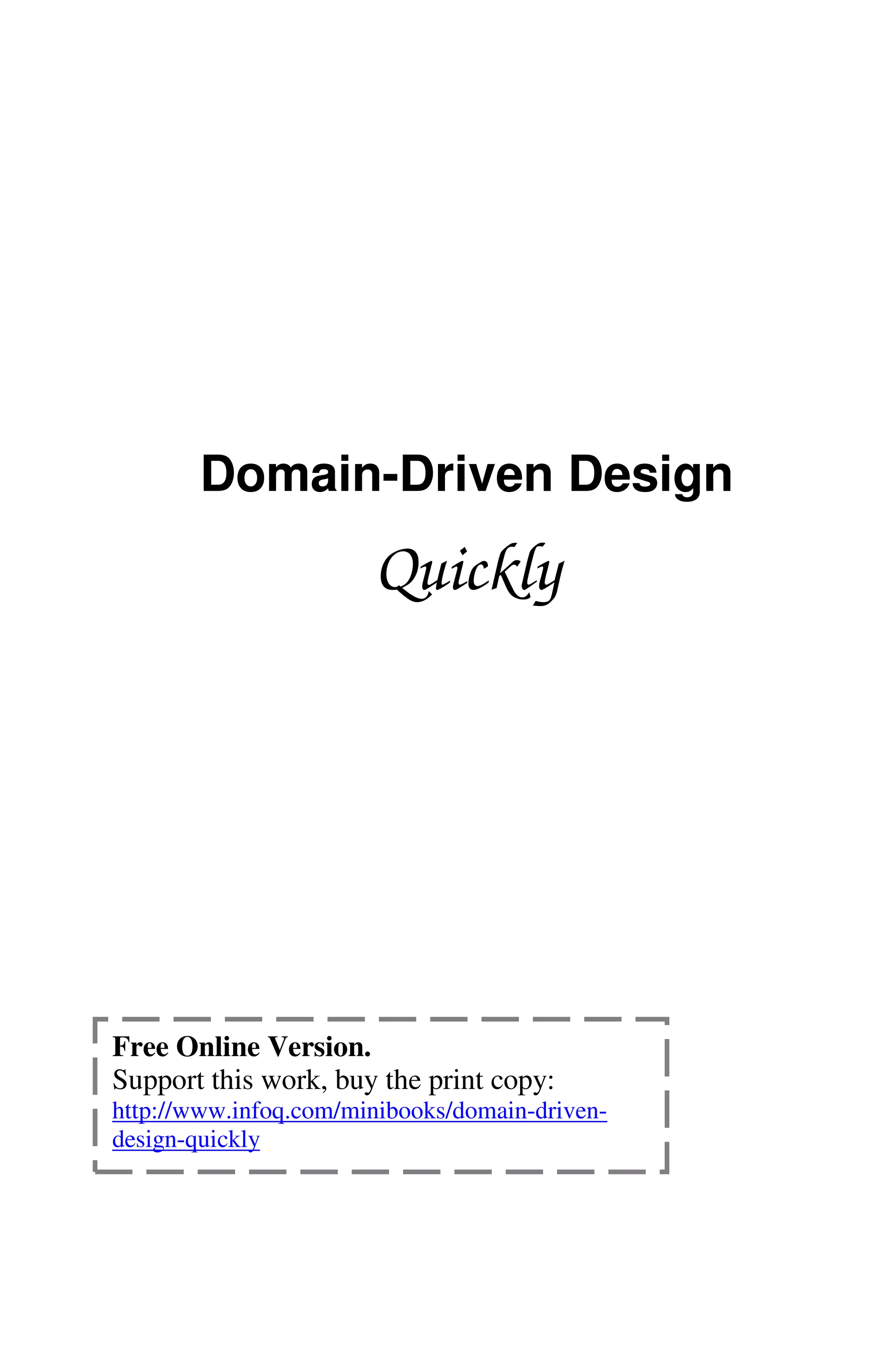 Domain-Driven Design
Quickly
Free Online Version.
Support this work, buy the print copy:
http://www.infoq.com/minibooks/domain-driven-
design-quickly
 