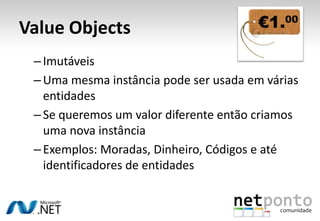 EntidadesSão objectos definidos pela sua identidade (identificadores únicos)A sua forma ou conteúdo podem mudar, mas a identidade tem de ser preservada ao longo do ciclo de vidaEntidade