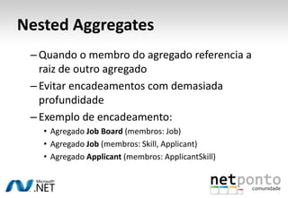 AgregadosÉ um agrupamento de objectos associados com os quais lidamos como se se tratassem de uma só unidade.Dão consistência ao modeloDefinem relações de pertençaDefinem fronteirasSalvaguardam as invariantes (regras)