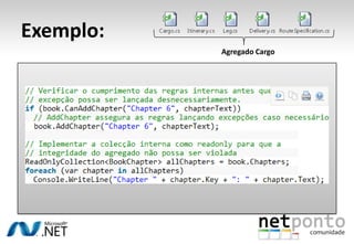 AgregadosQualquer mudança de estado tem de garantir sempre as invariantes do agregado.FronteiraSepara o interior do exteriorRaizÉ sempre uma EntidadeResponsável por garantir as invariantesPode ser livremente referenciada do exterior