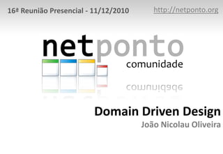 http://netponto.org<br />16ª Reunião Presencial - 11/12/2010<br />DomainDriven DesignJoão Nicolau Oliveira<br />