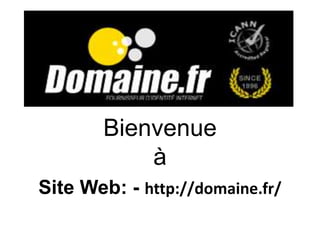 Bienvenue
à
Site Web: - http://domaine.fr/
 