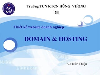 LOGO          Trường TCN KTCN HÙNG VƯƠNG
                              



       Thiết kế website doanh nghiệp


             DOMAIN & HOSTING


                                       Võ Đức Thiện
 