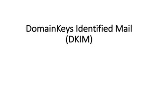 DomainKeys Identified Mail
(DKIM)
 