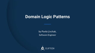 Domain Logic Patterns
by Pavlo Livchak,
Software Engineer
 