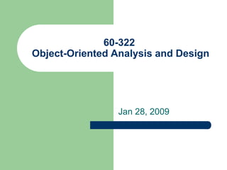 60-322
Object-Oriented Analysis and Design
Jan 28, 2009
 