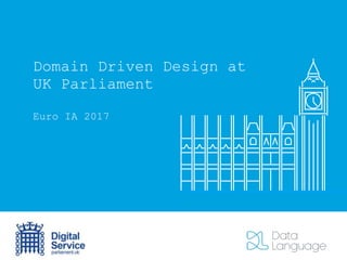 Domain Driven Design at
UK Parliament
Euro IA 2017
 