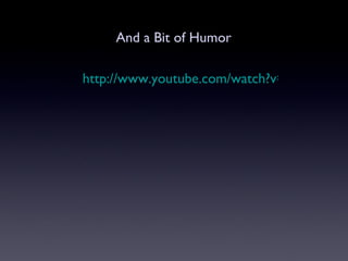 http://www.youtube.com/watch?v=7FZ1M_UmQes And a Bit of Humor 