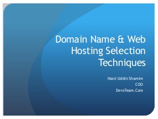 Domain Name & Web
Hosting Selection
Techniques
Nasir Uddin Shamim
COO
DevsTeam.Com
 