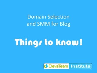 Domain Selection
and SMM for Blog
Things to know!
 