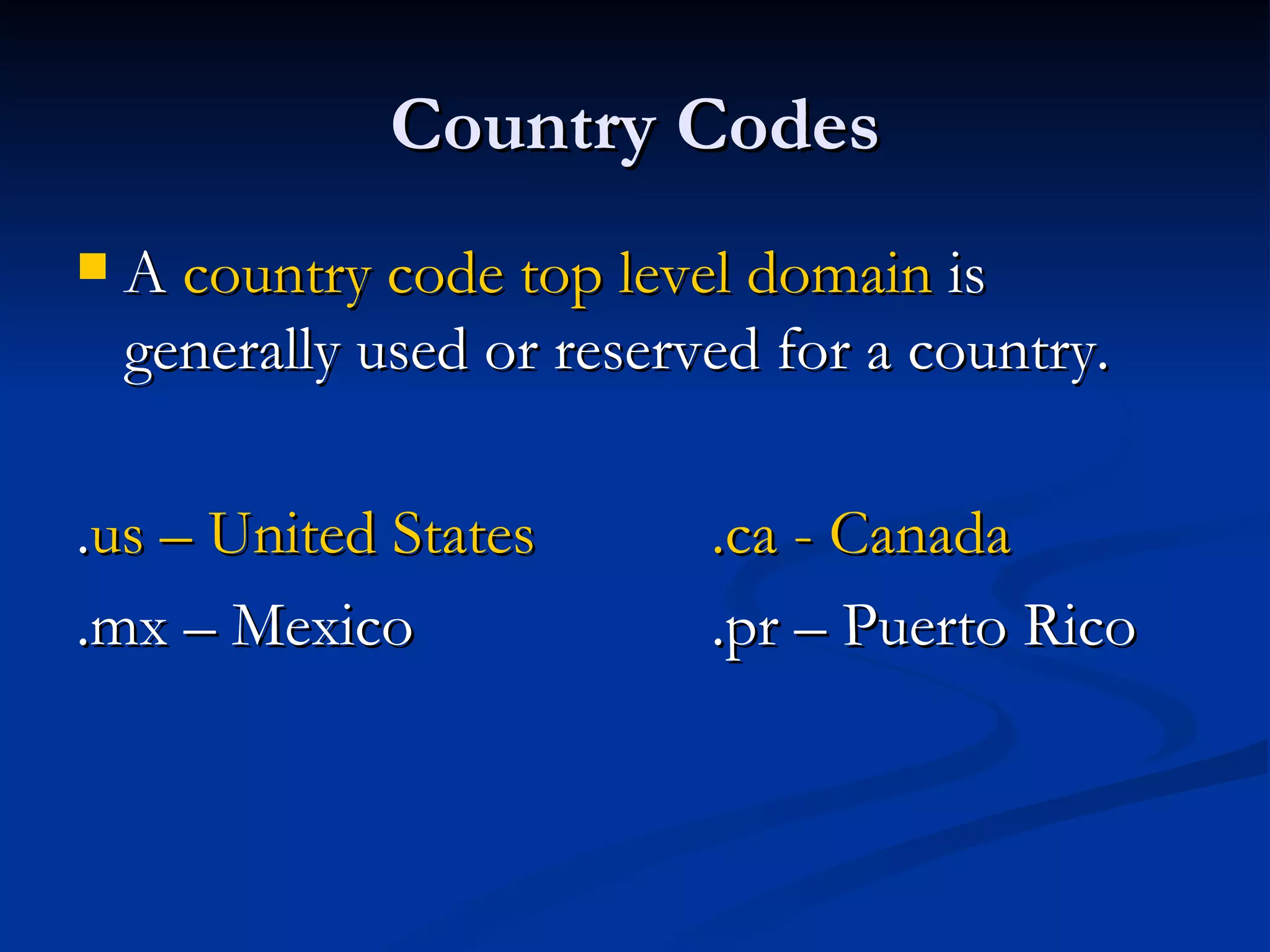 Country Codes A  country code top level domain  is generally used or reserved for a country. . us – United States  .ca - Canada .mx – Mexico .pr – Puerto Rico 