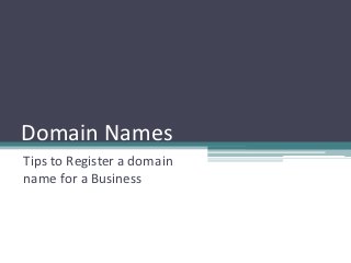 Domain Names
Tips to Register a domain
name for a Business
 
