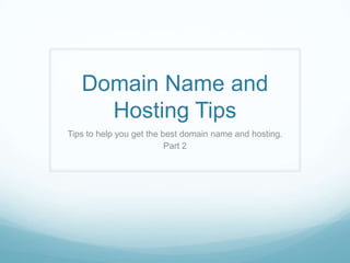 Domain Name and Hosting Tips Tips to help you get the best domain name and hosting. Part 2 