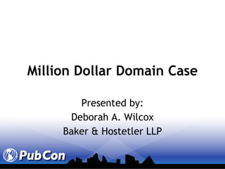 Million Dollar Domain Case Presented by: Deborah A. Wilcox Baker & Hostetler LLP 