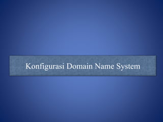 Konfigurasi Domain Name System 
 