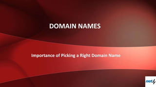 DOMAIN NAMES


Importance of Picking a Right Domain Name
 