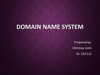 DOMAIN NAME SYSTEM
Prepared by:
Chinmay Joshi

ID: 12IT112

 