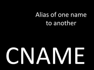 Alias of one name
to another

CNAME

 