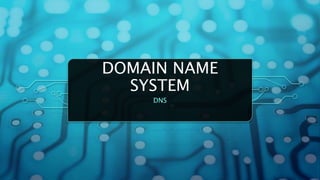 DOMAIN NAME
SYSTEM
DNS
 