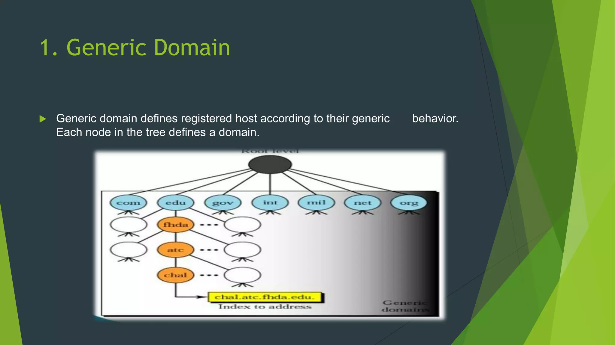 1. Generic Domain
 Generic domain defines registered host according to their generic behavior.
Each node in the tree defines a domain.
 