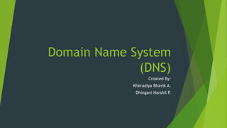 Domain Name System
(DNS)
Created By:
Kheradiya Bhavik A.
Dhingani Harshil P.
 